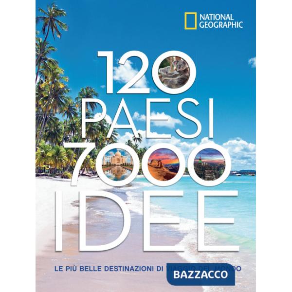 120 paesi, 7000 idee. Le più belle destinazioni di viaggio del mondo