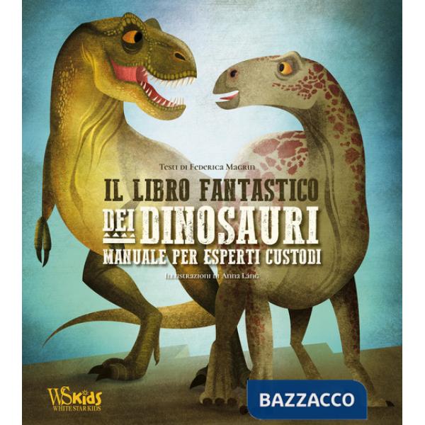 Libro fantastico dei dinosauri. Manuale per esperti custodi (Il)