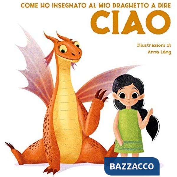 Come ho insegnato al mio draghetto a dire: ciao. Ediz. a colori