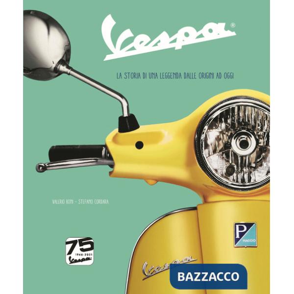 Vespa. La storia di una leggenda dalle origini ad oggi. Ediz. speciale 75° anniversario