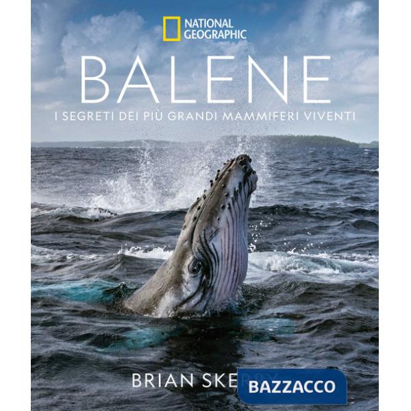 Balene. I segreti dei più grandi mammiferi viventi. Ediz. a colori