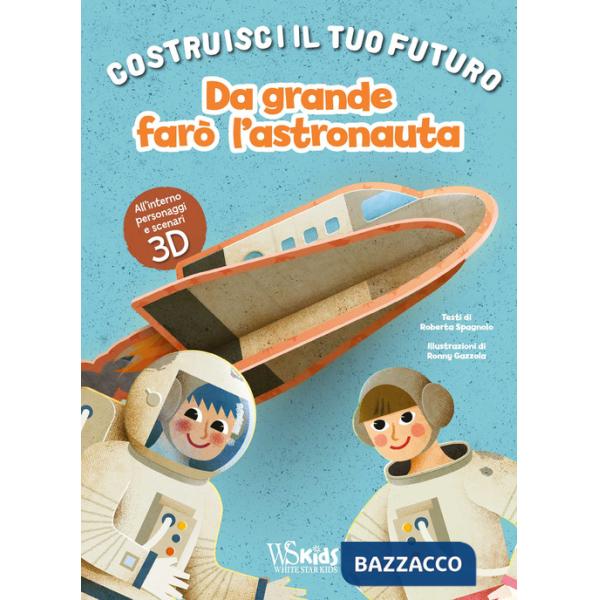 Da grande farò l'astronauta. Un libro build-up. Costruisci il tuo futuro. Ediz. a colori