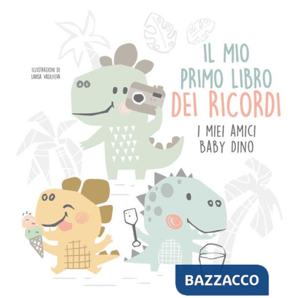Mio primo libro dei ricordi. I miei amici baby dinosauri (Il)