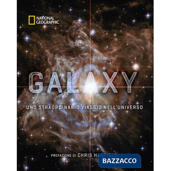 Galaxy, uno straordinario viaggio nell'universo. Ediz. a colori