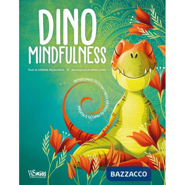 Dino Mindfulness. Medita e scopri te stesso con i piccoli dinosauri. Ediz. a colori
