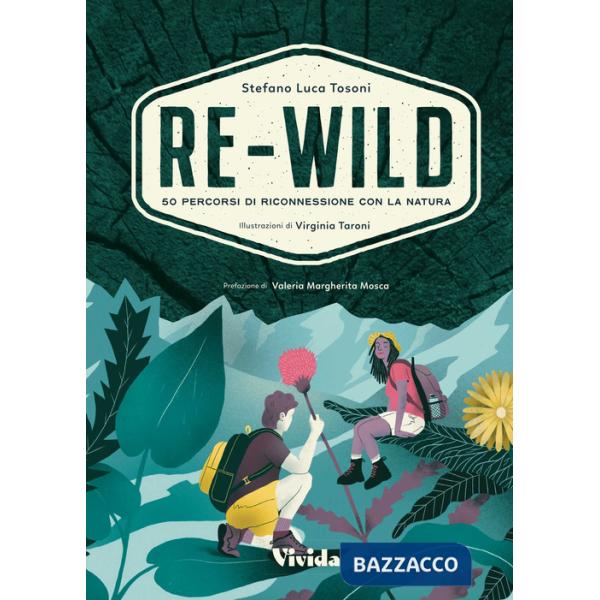 Re-wild. 50 percorsi di riconnessione con la natura. Ediz. a colori