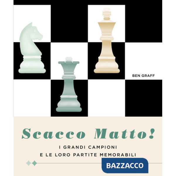 Scacco matto! I grandi campioni e le loro partite memorabili