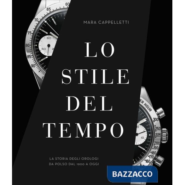 Stile del tempo. La storia degli orologi da polso dal 1900 a oggi. Ediz. a colori (Lo)