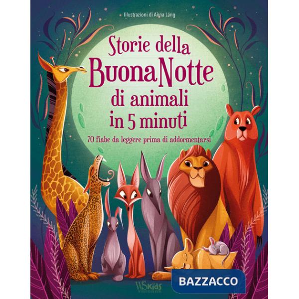 Storie della buonanotte di animali in 5 minuti. 70 fiabe da leggere prima di addormentarsi. Ediz. a colori