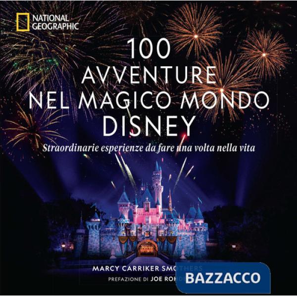 100 avventure nel magico mondo Disney. Straordinarie esperienze da fare una volta nella vita