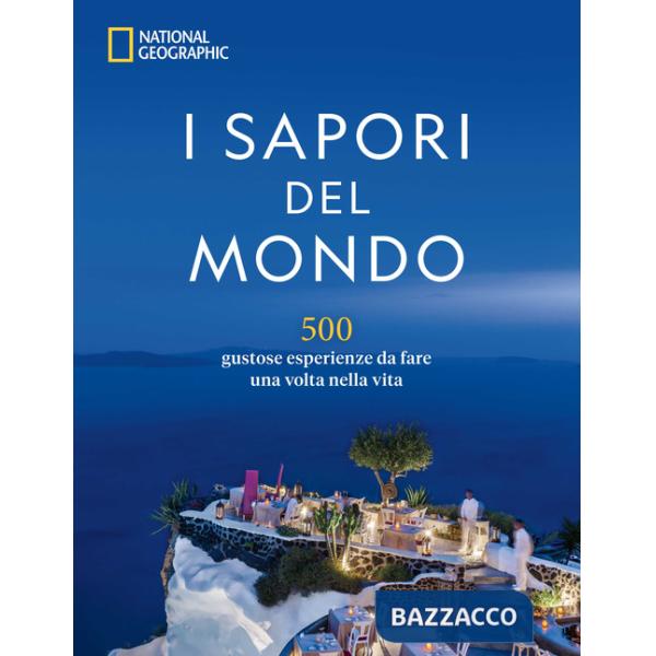 Sapori del mondo. 500 gustose esperienze da fare una volta nella vita (I)