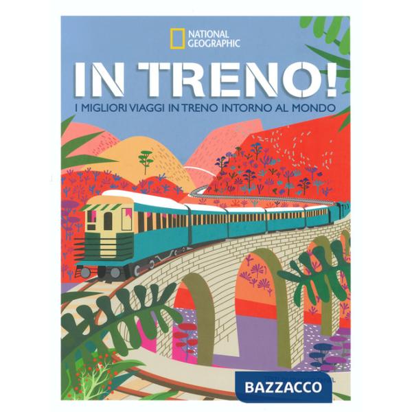 In treno! I migliori viaggi in treno intorno al mondo. Ediz. a colori