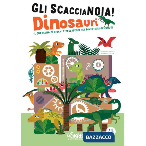 Dinosauri. Il quaderno di giochi e passatempi per divertirsi ovunque! Gli scaccianoia! Ediz. a colori