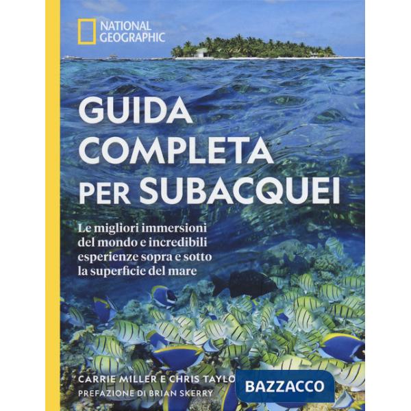 Guida completa per subacquei. Le migliori immersioni del mondo e incredibili esperienze sopra e sotto la superficie del mare. Ed