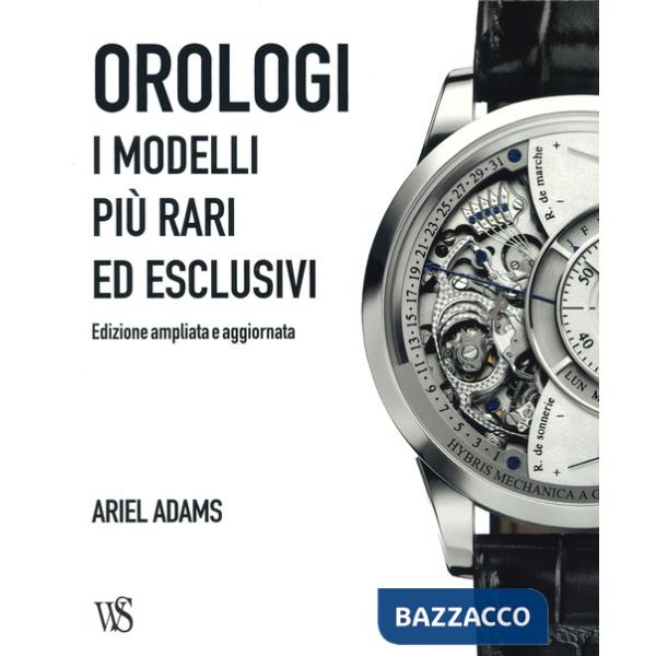 Orologi. I modelli più rari ed esclusivi. Ediz. a colori