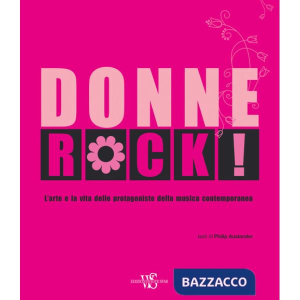 Donne rock! L'arte e la vita delle protagoniste della musica contemporanea. Ediz. a colori