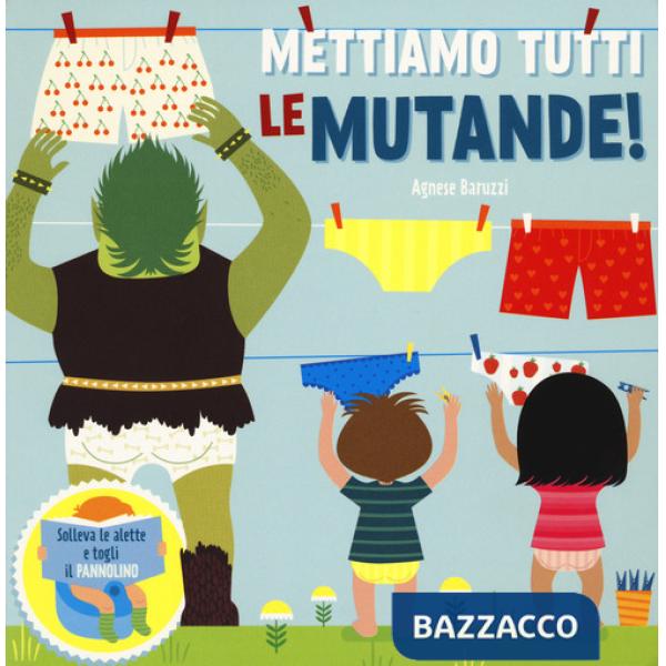 Mettiamo tutti le mutande! Solleva le alette e togli il pannolino. Ediz. a colori