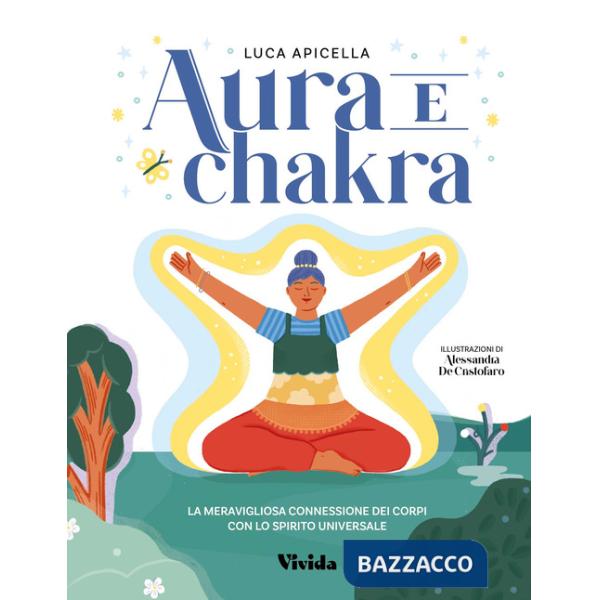Aura e chakra. La meravigliosa connessione dei corpi con lo spirito universale