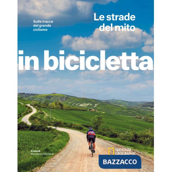Strade del mito. Sulle tracce del grande ciclismo. In bicicletta (Le)