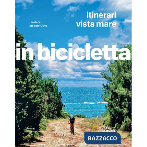 Itinerari vista mare. L'estate su due ruote. In bicicletta. National geographic
