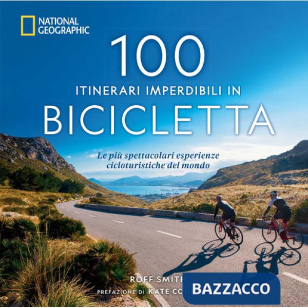 100 itinerari imperdibili in bicicletta. Le più spettacolari esperienze cicloturistiche del mondo
