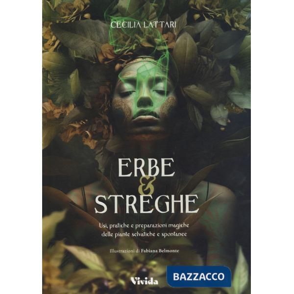 Erbe e streghe. Usi, pratiche e preparazioni magiche delle piante selvatiche e spontanee
