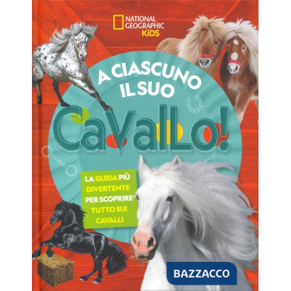 A ciascuno il suo cavallo! La guida più divertente per scoprire tutto sui cavalli. Ediz. a colori