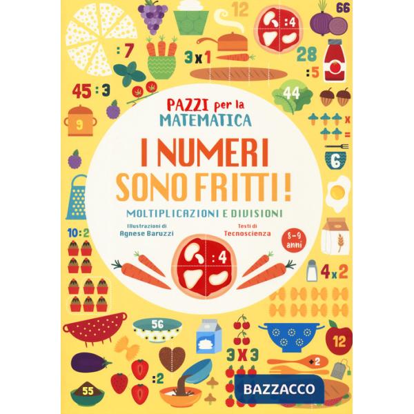 Numeri sono fritti! Moltiplicazioni e divisioni. Pazzi per la matematica. Ediz. a colori (I)