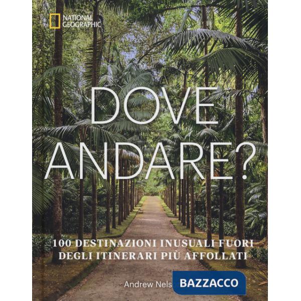 Dove andare? 100 destinazioni inusuali fuori degli itinerari più affollati. Ediz. a colori