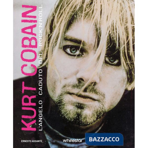 Kurt Cobain. L'angelo caduto del rock'n'roll
