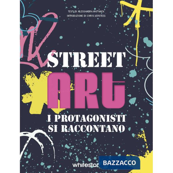 Street art. I protagonisti si raccontano. Ediz. a colori