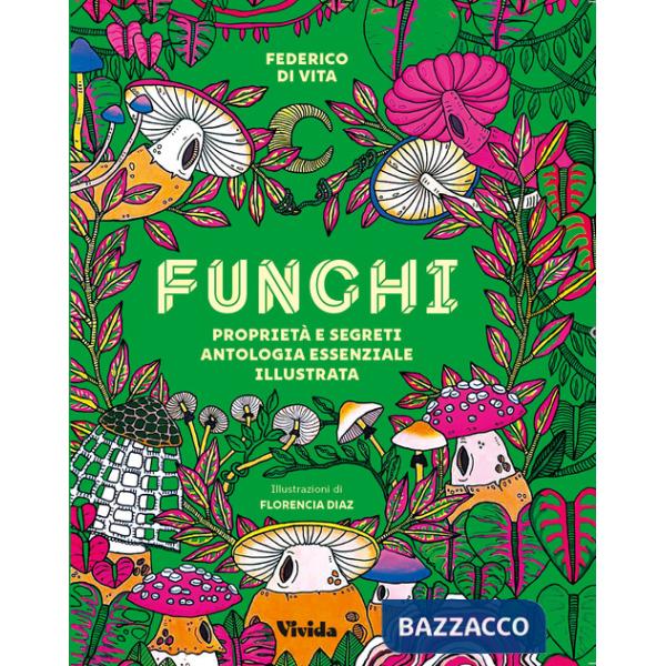 Funghi. Proprietà e segreti. Antologia essenziale illustrata. Ediz. a colori