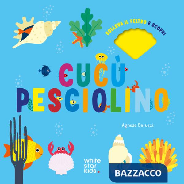 Cucù pesciolino. Solleva il feltro e scopri. Ediz. a colori