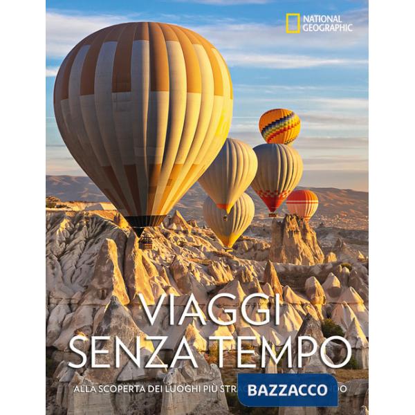 Viaggi senza tempo. Alla scoperta dei luoghi più straordinari del mondo. Ediz. a colori