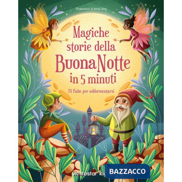 Magiche storie della buonanotte in 5 minuti. 70 fiabe per addormentarsi