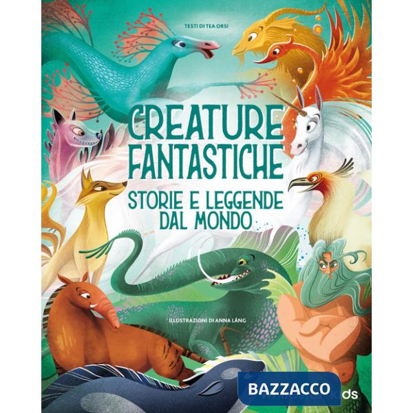 Creature fantastiche. Storie e leggende dal mondo. Ediz. illustrata