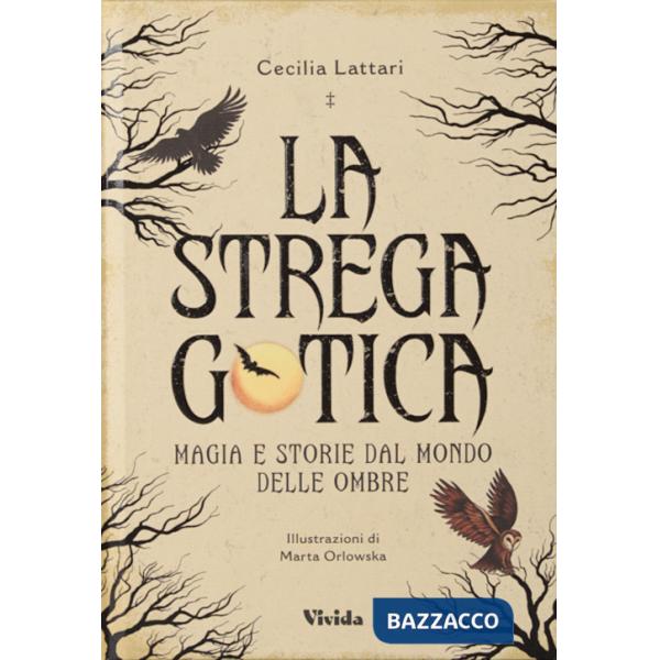 Strega gotica. Magia e storie dal mondo delle ombre. Ediz. a colori (La)