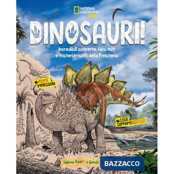 Dinosauri! Incredibili scoperte, falsi miti e misteri irrisolti della Preistoria