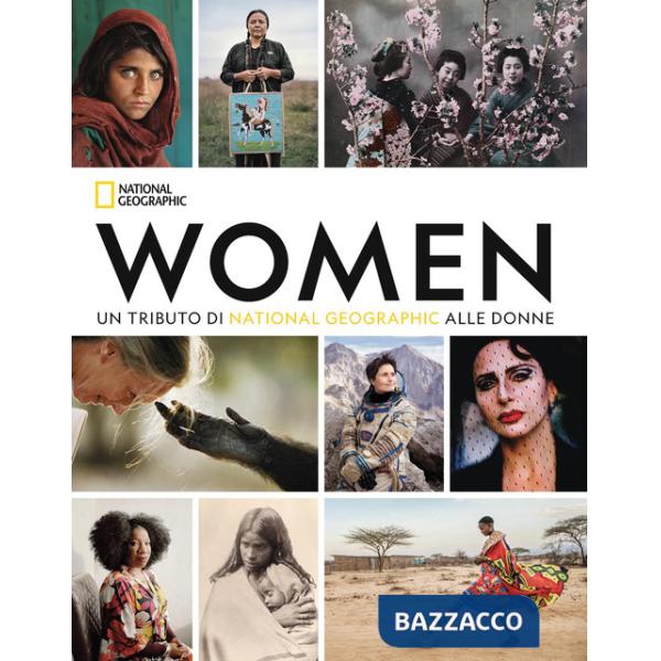 Women. Un tributo di National Geographic alle donne. Ediz. a colori