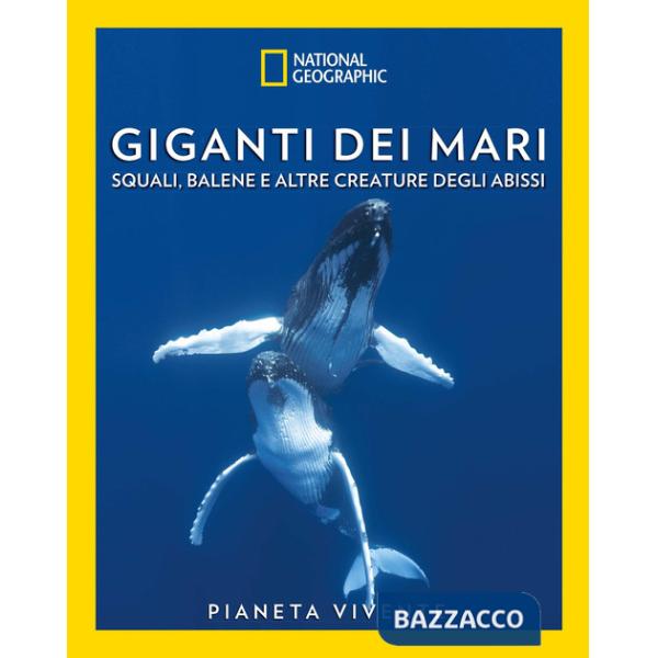 Giganti dei mari. Squali, balene e altre creature degli abissi. Pianeta vivente. Ediz. a colori