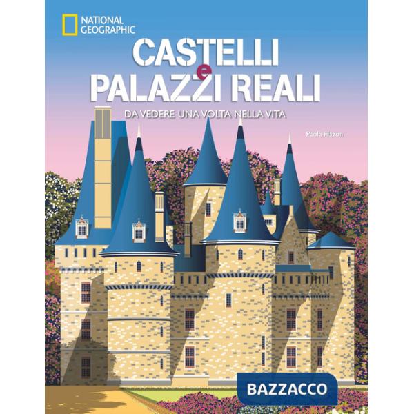 Castelli e palazzi reali da vedere una volta nella vita. Ediz. a colori