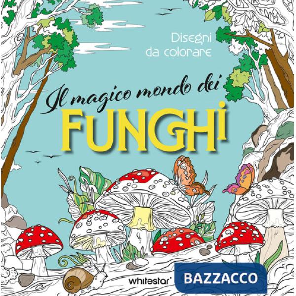 Magico mondo dei funghi. Disegni da colorare. Ediz. illustrata (Il)