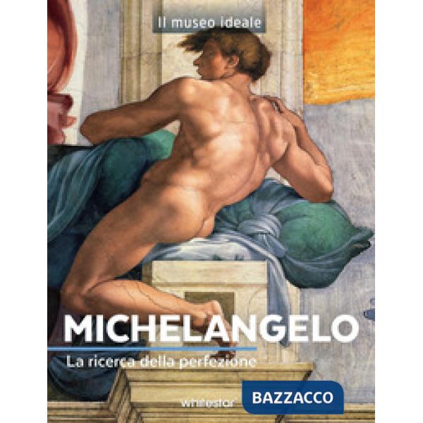 Michelangelo. La ricerca della perfezione. Ediz. a colori