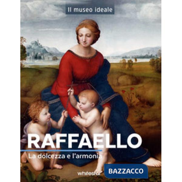 Raffaello. La dolcezza e l'armonia