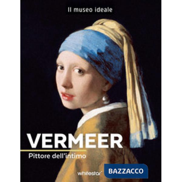 Vermeer. Pittore dell'intimo. Ediz. a colori