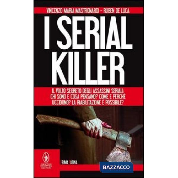 Serial killer. Il volto segreto degli assassini seriali: chi sono e cosa pensano? Come e perché uccidono? La riabilitazione è po