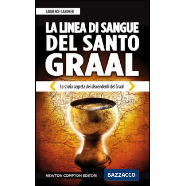 Linea di sangue del Santo Graal. La storia segreta dei discendenti del Graal (La)