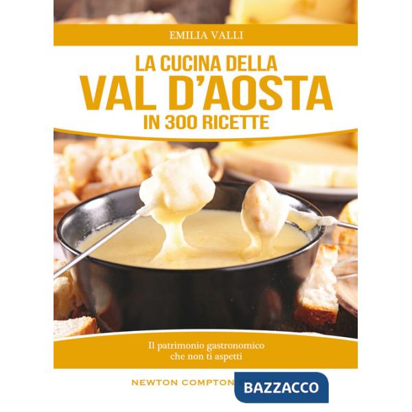 Cucina della Val d'Aosta in 300 ricette (La)