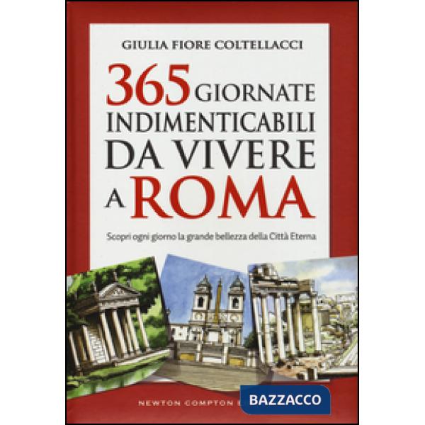 365 giornate indimenticabili da vivere a Roma. Scopri ogni giorno la grande bellezza della Città Eterna