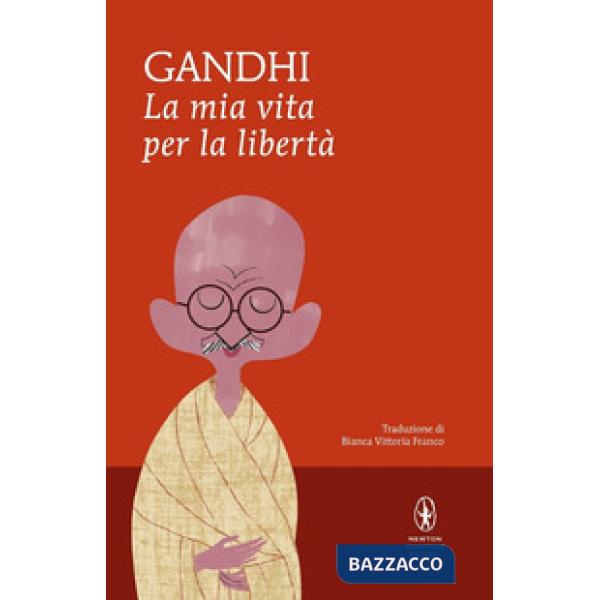 Mia vita per la libertà. L'autobiografia del profeta della non-violenza (La)